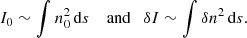 Mathematical equation: $$ \begin{aligned} I_0 \sim \int n_0^2\,\mathrm{d}s \quad \text{ and} \quad \delta I \sim \int \delta n^2\,\mathrm{d}s. \end{aligned} $$
