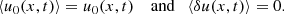 Mathematical equation: $$ \begin{aligned} \langle u_0(x,t)\rangle =u_0(x,t) \quad \text{ and} \quad \langle \delta u(x,t)\rangle =0. \end{aligned} $$