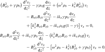 Mathematical equation: $$ \begin{aligned}&\left(B_{x0}^2 + \gamma p_0\right) \frac{\mathrm{d}^2 v_z}{\mathrm{d} z^2}-\gamma \rho _0 g \frac{\mathrm{d} v_z}{\mathrm{d} z} + \left(\omega ^2 \rho _0 - k_x^2 B_{x0}^2 \right) v_z\nonumber \\&\qquad \qquad \qquad \qquad -B_{x0} B_{z0} \frac{\mathrm{d}^2 v_x}{\mathrm{d} z^2}- ik_x \gamma p_0 \frac{\mathrm{d} v_x}{\mathrm{d} z}\nonumber \\&\qquad \qquad \qquad \qquad +\left[k_x^2 B_{x0} B_{z0} - i k_x \rho _0 g(1-\gamma )\right] v_x = 0,\nonumber \\&B_{x0} B_{z0} \frac{\mathrm{d}^2 v_z}{\mathrm{d} z^2} + i k_x \gamma p_0 \frac{\mathrm{d} v_z}{\mathrm{d} z} - \left( k_x^2 B_{x0} B_{z0} + i k_x \rho _0 g \right) v_z\nonumber \\&\qquad \qquad \qquad \qquad -B_{z0}^2 \frac{\mathrm{d}^2 v_x}{\mathrm{d} z^2} - \left[\omega ^2 \rho _0- k_x^2 (B_{z0}^2 + \gamma p_0) \right] v_x = 0. \end{aligned} $$