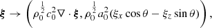 Mathematical equation: $$ \begin{aligned} {\boldsymbol{\xi }}\rightarrow \left(\rho _0^{\frac{1}{2}} c_0^2 \nabla \cdot {\boldsymbol{\xi }}, \rho _0^{\frac{1}{2}} a_0^2 (\xi _x \cos \theta - \xi _z \sin \theta ) \right), \end{aligned} $$