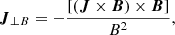 Mathematical equation: $$ \begin{aligned} {\boldsymbol{J}}_{\perp B} = -\frac{[({\boldsymbol{J}} \times {\boldsymbol{B}}) \times {\boldsymbol{B}}]}{B^2}, \end{aligned} $$