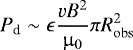 Mathematical equation: \begin{equation*} P_{\textrm{d}} \sim \epsilon \frac{vB^2}{\upmu_0}\pi R_{\mathrm{obs}}^2 \end{equation*}