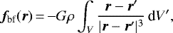 Mathematical equation: \begin{equation*} \vec f_{\textrm{bf}}(\vec r)\,{=}\,{-}G\rho\int_V {\vec r-\vec r'\over |\vec r-\vec r'|^3}\,\textrm{d}V' ,\end{equation*}