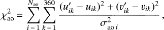 Mathematical equation: \begin{equation*} \chi^2_{\textrm{ao}}\,{=}\,\sum_{i\,{=}\,1}^{N_{\textrm{ao}}} \sum_{k\,{=}\,1}^{360} {(u'_{ik}-u_{ik}){}^2 + (v'_{ik}-v_{ik}){}^2\over\sigma_{\textrm{ao}\,i}^2}\,, \end{equation*}