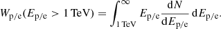 Mathematical equation: $$ \begin{aligned} W_{\rm p/e}(E_{\rm p/e}>1\,\mathrm{TeV}) = \int _{1\,\mathrm{TeV}}^\infty E_{\rm p/e} \frac{\mathrm{d}N}{\mathrm{d}E_{\rm p/e}}\,\mathrm{d}E_{\rm p/e}. \end{aligned} $$