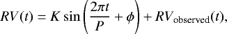 Mathematical equation: \begin{equation*} RV(t) = K \sin\left(\frac{2\pi t}{P} + \phi\right) + RV_{\textrm{observed}}(t), \end{equation*}