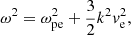Mathematical equation: $$ \begin{aligned} \omega ^{2} = \omega _{\rm pe}^{2} + \frac{3}{2}k^{2}{ v}_{\rm e}^{2} , \end{aligned} $$