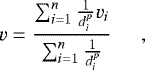 Mathematical equation: \begin{equation*} v = \frac{\sum^n_{i=1}\frac{1}{d^p_i}v_i}{\sum^n_{i=1}\frac{1}{d^p_i}} \hspace{0.5cm}, \end{equation*}