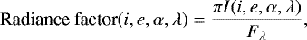 Mathematical equation: \begin{equation*}\textrm{Radiance factor} ({i,e}, \alpha,\lambda) = \frac{\pi I(i,e, \alpha,\lambda)}{F_{\lambda}},\end{equation*}