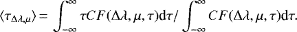 Mathematical equation: \begin{equation*}\langle {\tau}_{\Delta\lambda, \mu}\rangle \,{=}\, \int_{-\infty}^{\infty} \tau CF(\Delta\lambda, \mu, \tau) \textrm{d} \tau {/} \int_{-\infty}^{\infty} CF(\Delta\lambda, \mu, \tau) \textrm{d} \tau.\end{equation*}