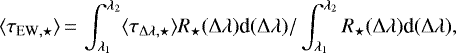 Mathematical equation: \begin{equation*}\langle \tau_{\textrm{EW}, \star}\rangle \,{=}\,\int_{\lambda_1}^{\lambda_2} \langle {\tau}_{\Delta\lambda, \star}\rangle R_{\star}(\Delta\lambda) \textrm{d}(\Delta\lambda) {/} \int_{\lambda_1}^{\lambda_2} R_{\star}(\Delta\lambda) \textrm{d}(\Delta\lambda),\end{equation*}