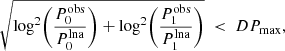 Mathematical equation: $$ \begin{aligned} \sqrt{\log ^2 \Biggl ({P_0^\mathrm{obs} \over P_0^\mathrm{lna}}\Biggr ) + \log ^2 \Biggl ({P_1^\mathrm{obs} \over P_1^\mathrm{lna}}\Biggr )} \ < \ DP_{\rm max}, \end{aligned} $$