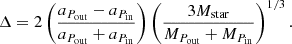 Mathematical equation: $$ \begin{aligned} \Delta = 2 \left(\frac{a_{P_{\rm out}} - a_{P_{\rm in}}}{a_{P_{\rm out}} + a_{P_{\rm in}}}\right) \left(\frac{3M_{\rm star}}{M_{P_{\rm out}}+M_{P_{\rm in}}}\right)^{1/3}. \end{aligned} $$