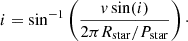 Mathematical equation: $$ \begin{aligned} i = \sin ^{-1}\left(\frac{{ v}\sin (i)}{2 \pi R_{\rm star}/P_{\rm star}}\right)\cdot \end{aligned} $$