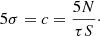 Mathematical equation: $$ \begin{aligned} 5\sigma = c = \frac{5N}{\tau S}\cdot \end{aligned} $$