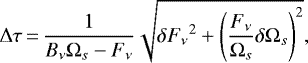 Mathematical equation: \begin{equation*} \Delta\tau\,{=}\,\frac{1}{B_{\nu}\Omega_s-F_{\nu}}\sqrt{{\delta F_{\nu}}^2+\left(\frac{F_{\nu}}{\Omega_s}\delta\Omega_s\right)^2} ,\end{equation*}