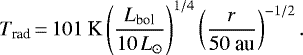 Mathematical equation: \begin{equation*}T_{\text{rad}}\,{=}\,101\ \text{K}\left(\frac{L_{\text{bol}}}{10\text{\,$L_{\odot}$}}\right)^{1/4}\left(\frac{r}{50 \ \text{au}}\right)^{-1/2} .\end{equation*}