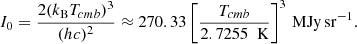 Mathematical equation: $$ \begin{aligned} I_0 = \frac{2(k_{\rm B} T_{cmb })^3}{(hc)^2} \approx 270.33 \left[ \frac{T_{cmb }}{2.7255~\text{ K}}\right]^3\,\mathrm{MJy}\,\mathrm{sr}^{-1}. \end{aligned} $$