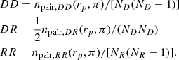 Mathematical equation: $$ \begin{aligned}&DD = n_{\mathrm{pair},DD}(r_p, \pi )/[N_D(N_D-1)]\nonumber\\&DR = \frac{1}{2} n_{\mathrm{pair},DR}(r_p, \pi )/(N_D N_D)\nonumber\\&RR = n_{\mathrm{pair},RR}(r_p, \pi )/[N_R(N_R-1)]. \end{aligned} $$