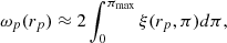 Mathematical equation: $$ \begin{aligned} \omega _p(r_p) \approx 2 \int _{0}^{\pi _{\mathrm{max}}} \xi (r_p,\pi ) d\pi , \end{aligned} $$