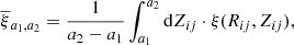 Mathematical equation: $$ \begin{aligned} \overline{\xi }{_{a_1,a_2}} = \frac{1}{a_2 - a_1}\int _{a_1}^{a_2}{\mathrm{d}Z_{ij} \cdot \xi (R_{ij},Z_{ij})}, \end{aligned} $$