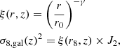 Mathematical equation: $$ \begin{aligned}&\xi (r,z) = \left(\frac{r}{r_0}\right)^{-\gamma }\nonumber\\&\sigma _{8,\mathrm{gal}}(z)^2 = \xi (r_8,z) \times J_2, \end{aligned} $$