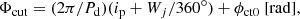 Mathematical equation: $$ \begin{aligned} \Phi _{\rm cut}=(2\pi /P_{\rm d})(i_{\rm p} + W_j/360^\circ ) + \phi _{\rm ct0} \ \mathrm{[rad]} , \end{aligned} $$