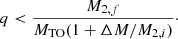 Mathematical equation: $$ \begin{aligned} q < \frac{M_{2,f}}{M_{\rm TO}(1+\Delta M/M_{2,i})}\cdot \end{aligned} $$