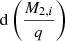 Mathematical equation: $ \mathrm{d}\left(\frac{M_{2,i}}{q} \right) $