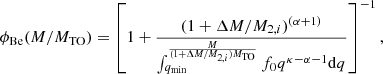 Mathematical equation: $$ \begin{aligned} \phi _{\rm Be}(M/M_{\rm TO}) = \left[ 1+ \frac{( 1+ \Delta M /M_{2,i})^{(\alpha +1)} }{ \int _{q_{\rm min}} ^ {\frac{M}{( 1+ \Delta M/M_{2,i})M_{\rm TO}}} f_0 q^{\kappa - \alpha -1 } \mathrm{d}q}\right]^{-1}, \end{aligned} $$