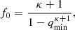Mathematical equation: $$ \begin{aligned} f_0 = \frac{\kappa +1}{1- q_{\rm min}^{\kappa +1}}, \end{aligned} $$