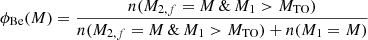 Mathematical equation: $$ \begin{aligned} \phi _{\text{Be}}(M)&= \frac{n(M_{2,f}=M \, \& \, M_1 >M_{\rm TO})}{n(M_{2,f}=M \, \& \, M_1 >M_{\rm TO}) + n(M_1=M)} \end{aligned} $$