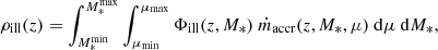 Mathematical equation: $$ \begin{aligned} \rho _{\text{ill}}(z) = \int _{M_{*}^\text{min}}^{M_{*}^\text{max}}\int _{\mu _\text{min}}^{\mu _\text{max}} {\Phi _{\text{ill}}(z,M_{*})\ {\dot{m}}_\text{accr}(z,M_{*},\mu )\ \mathrm{d}\mu \ \mathrm{d}M_{*}}, \end{aligned} $$