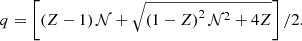 Mathematical equation: $$ \begin{aligned} q = \left[\left(Z-1\right) \mathcal{N} +\sqrt{\left( 1- Z\right)^2\mathcal{N} ^2 + 4 Z }\right]/2. \end{aligned} $$