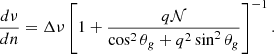 Mathematical equation: $$ \begin{aligned} \frac{d \nu }{d n} = \Delta \nu \left[1 + \frac{q\mathcal{N} }{\cos ^2 \theta _g + q^2 \sin ^2\theta _g} \right]^{-1}. \end{aligned} $$