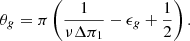 Mathematical equation: $$ \begin{aligned} \theta _{ g} = \pi \left(\frac{1}{\nu \Delta \pi _1} - \epsilon _{ g} + \frac{1}{2}\right). \end{aligned} $$