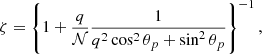 Mathematical equation: $$ \begin{aligned} \zeta = \left\{ 1 + \frac{q}{\mathcal{N} } \frac{1}{q^2 \cos ^2 \theta _p + \sin ^2 \theta _p} \right\} ^{-1}, \end{aligned} $$