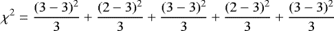 Mathematical equation: \begin{equation*} {\chi}^2 = \frac{(3-3)^2}{3} + \frac{(2-3)^2}{3} + \frac{(3-3)^2}{3} + \frac{(2-3)^2}{3} + \frac{(3-3)^2}{3} \end{equation*}
