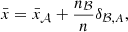 Mathematical equation: $$ \begin{aligned} \bar{x} = \bar{x}_{\mathcal{A} } + \frac{n_{\mathcal{B} }}{n} \delta _{\mathcal{B} ,A}, \end{aligned} $$