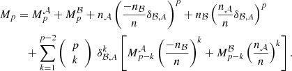 Mathematical equation: $$ \begin{aligned} M_p&= M_p^{\mathcal{A} } + M_p^{\mathcal{B} } + n_{\mathcal{A} }\left( \frac{-n_{\mathcal{B} }}{n} \delta _{\mathcal{B} ,A} \right)^p + n_{\mathcal{B} }\left( \frac{ n_{\mathcal{A} }}{n} \delta _{\mathcal{B} ,A} \right)^p \nonumber \\&\quad + \sum _{k=1}^{p-2} \left({\begin{array}{c}p\\ k\end{array}}\right) \; \delta _{\mathcal{B} ,A}^k \left[ M_{p-k}^{\mathcal{A} }\left(\frac{-n_{\mathcal{B} }}{n}\right)^k + M_{p-k}^{\mathcal{B} }\left(\frac{n_{\mathcal{A} }}{n}\right)^k\right]. \end{aligned} $$