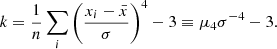 Mathematical equation: $$ \begin{aligned} k = \frac{1}{n}\sum _i \left( \frac{x_{i} - \bar{x}}{\sigma }\right)^4 - 3 \equiv \mu _4\sigma ^{-4} - 3. \end{aligned} $$