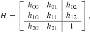Mathematical equation: $$ \begin{aligned} H = \left[ \begin{array}{cc|c} h_{00}&h_{01}&h_{02} \\ h_{10}&h_{11}&h_{12} \\ \hline h_{20}&h_{21}&1 \end{array}\right], \end{aligned} $$