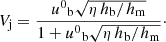 Mathematical equation: $$ \begin{aligned} V_{\rm j} =\frac{{u^0}_{\rm b} \sqrt{\eta \, h_{\rm b}/h_{\rm m}}}{1 + {u^0}_{\rm b} \sqrt{\eta \, h_{\rm b}/h_{\rm m}}}\cdot \end{aligned} $$