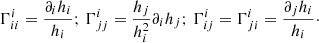 Mathematical equation: $$ \begin{aligned} \Gamma ^i_{ii} = \frac{\partial _i h_i}{h_i}; \, \Gamma ^i_{jj} = \frac{h_j}{h^2_i} \partial _i h_j ; \, \Gamma ^i_{ij} =\Gamma ^i_{ji} = \frac{\partial _j h_i}{h_i}\cdot \end{aligned} $$