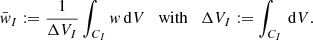 Mathematical equation: $$ \begin{aligned} \bar{{ w}}_I :=\frac{1}{\Delta V_I} \int _{C_I} { w}\,{\mathrm{d} }V \quad \mathrm{with} \quad \Delta V_I := \int _{C_I} \,{\mathrm{d} }V. \end{aligned} $$