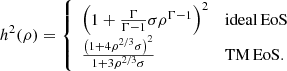 Mathematical equation: $$ \begin{aligned} h^2(\rho ) = {\left\{ \begin{array}{ll} \left(1 + \frac{\Gamma }{\Gamma - 1} \sigma \rho ^{\Gamma - 1} \right)^2&\mathrm{ideal\,EoS} \\ \frac{\left( 1 + 4 \rho ^{2/3} \sigma \right)^2}{1 + 3 \rho ^{2/3} \sigma }&\mathrm{TM\,EoS}. \end{array}\right.} \end{aligned} $$