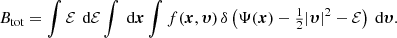 Mathematical equation: $$ \begin{aligned} B_{\text{tot}} = \int \mathcal{{E}}\,{\text{ d}}\mathcal{{E}}\int {\text{ d}}{\boldsymbol{x}}\int f({\boldsymbol{x}},{\boldsymbol{\upsilon }})\, \delta \left(\Psi ({\boldsymbol{x}})-\tfrac{1}{2}|{\boldsymbol{\upsilon }}|^2-\mathcal{{E}}\right) {\text{ d}}{\boldsymbol{\upsilon }}. \end{aligned} $$