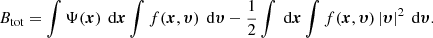 Mathematical equation: $$ \begin{aligned} B_{\text{tot}} = \int \Psi ({\boldsymbol{x}})\,{\text{ d}}{\boldsymbol{x}}\int f({\boldsymbol{x}},{\boldsymbol{\upsilon }})\,{\text{ d}}{\boldsymbol{\upsilon }}-\frac{1}{2} \int {\text{ d}}{\boldsymbol{x}}\int f({\boldsymbol{x}},{\boldsymbol{\upsilon }})\,|{\boldsymbol{\upsilon }}|^2\,{\text{ d}}{\boldsymbol{\upsilon }}. \end{aligned} $$