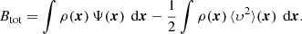 Mathematical equation: $$ \begin{aligned} B_{\text{tot}} = \int \rho ({\boldsymbol{x}})\,\Psi ({\boldsymbol{x}})\,{\text{ d}}{\boldsymbol{x}}-\frac{1}{2} \int \rho ({\boldsymbol{x}})\,\langle \upsilon ^2\rangle ({\boldsymbol{x}})\,{\text{ d}}{\boldsymbol{x}}. \end{aligned} $$