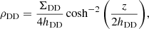 Mathematical equation: $$ \begin{aligned} \rho _{\rm DD} = \frac{\Sigma _{\rm DD}}{4h_{\rm DD}} \cosh ^{-2}\Bigg (\frac{z}{2h_{\rm DD}}\Bigg ), \end{aligned} $$